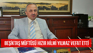 Beşiktaş Müftüsü Hızır Hilmi Yılmaz vefat etti