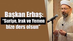 Erbaş: “Suriye, Irak ve Yemen bize ders olsun”