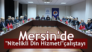 Mersin'de "Nitelikli Din Hizmeti" çalıştayı