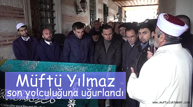 Müftü Yılmaz son yolculuğuna uğurlandı