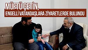 Müftü Çetin, engelli vatandaşlara ziyaretlerde bulundU