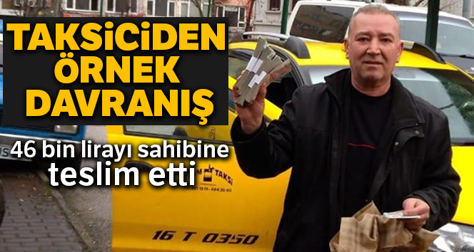 Takside unutulan 46 bin TL’yi sahibine teslim etti