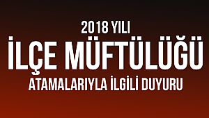 2018 Yılı İlçe Müftülüğü Atamalarıyla İlgili Duyuru