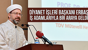 Diyanet İşleri Başkanı Erbaş iş adamlarıyla bir araya geldi