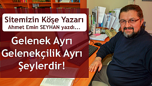 SEYHAN;Gelenek Ayrı Gelenekçilik Ayrı Şeylerdir!