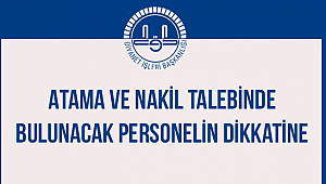 Atama ve Nakil Talebinde Bulunacak Personelin Dikkatine
