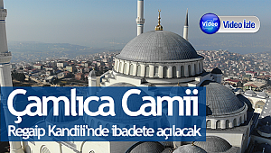 Çamlıca Camii’nin yapımı tamamlandı.