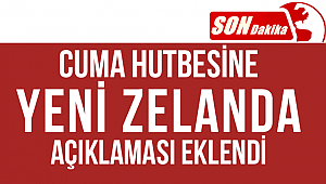 Cuma hutbesine Yeni Zelanda açıklaması eklendi.