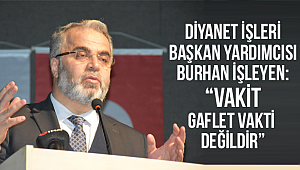Diyanet İşleri Başkan Yardımcısı İşleyen: “Vakit gaflet vakti değildir”