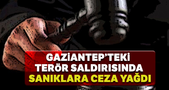 Gaziantep’teki terör saldırısı davasında 8 sanığa ceza yağdı