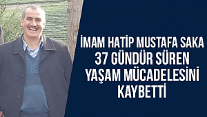 İmam Hatip Mustafa Saka yaşam mücadelesini kaybetti