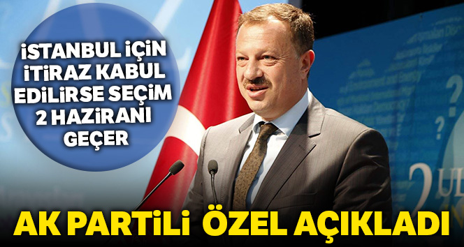 AK Parti YSK Temsilcisi Özel: “İstanbul için itiraz kabul edilirse seçim tarihi 2 Haziranı geçer”