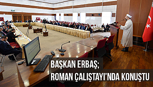 Başkan Erbaş;Roman Çalıştayı’nda konuştu.