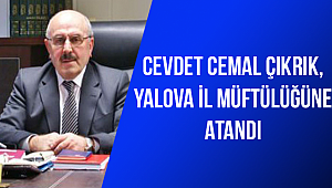 Cevdet Cemal ÇIKRIK, Yalova İl Müftülüğüne atandı.