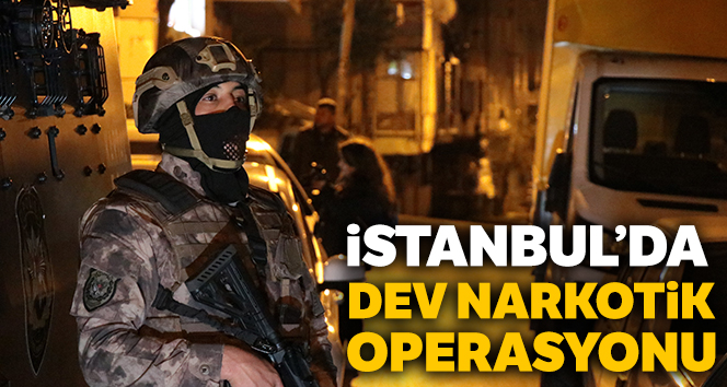 İstanbul’da dev narkotik operasyonu
