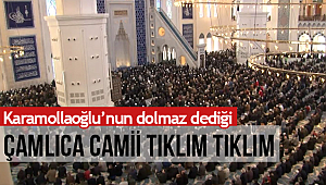 Karamollaoğlu'nun dolmaz dediği Çamlıca Camii tıklım tıklım