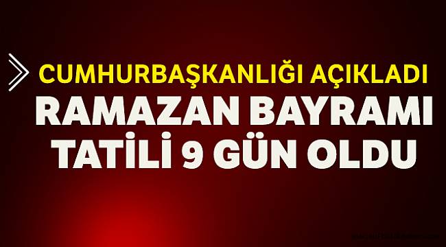 Ramazan Bayramı tatili 9 güne çıkarıldI