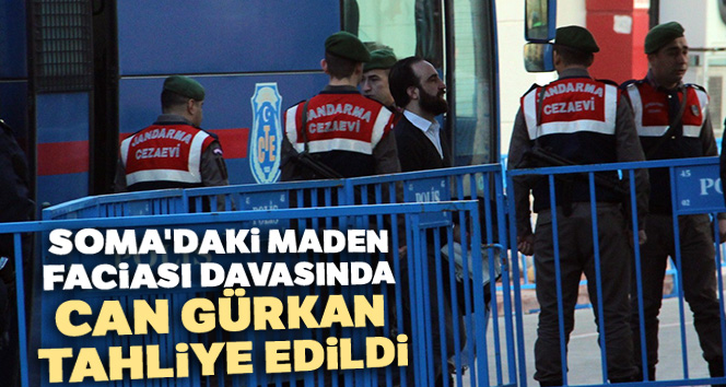 Soma'daki maden faciası davasında Can Gürkan tahliye edildi