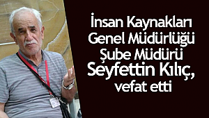 Şube Müdürü Seyfettin Kılıç,vefat etti
