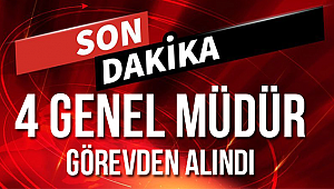 4 Genel Müdür Görevden alındı.