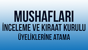 Mushafları İnceleme ve Kıraat Kurulu üyeliklerine atama