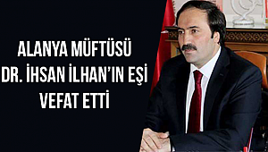 Alanya Müftüsü İhsan İLHAN'ın Eşi Vefat etti.