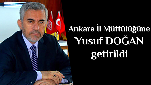 Ankara İl Müftülüğüne,Yusuf Doğan getirildi.