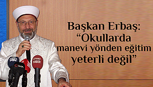 Erbaş: “Okullarda manevi yönden eğitim yeterli değil” 