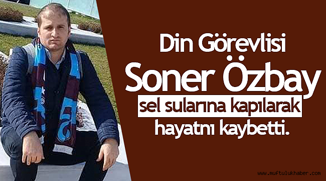 İmam Hatip Soner ÖZBAY hayatnı kaybetti.