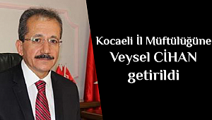 Kocaeli İl Müftülüğüne Veysel CİHAN atandı.