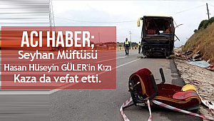 Seyhan Müftüsü Hüseyin GÜLER'in Kızı Kaza da vefat etti.