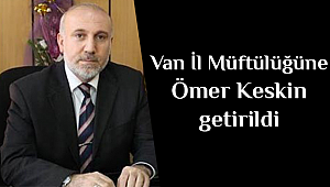  Van İl Müftülüğüne Ömer Keskin atandı