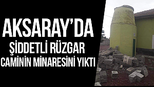Aksaray’da şiddetli rüzgar caminin minaresini yıktı