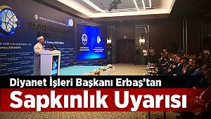 Diyanet İşleri Başkanı Erbaş’tan “sapkınlık” uyarısı