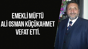 Emekli Müftü Ali Osman KÜÇÜKAHMET vefat etti.