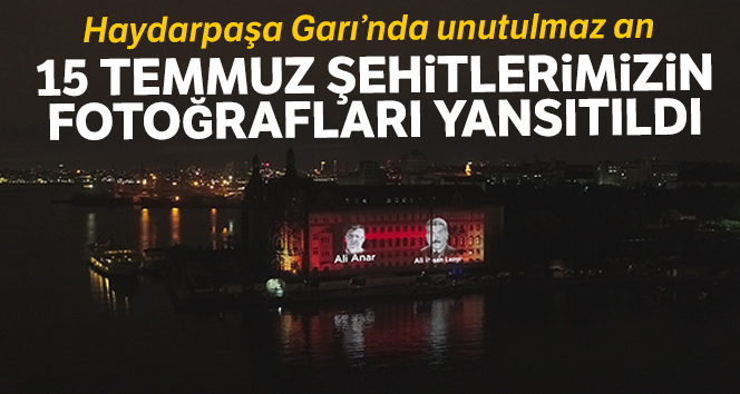 Haydarpaşa Garı’nın yüzeyine 15 Temmuz şehitlerimizin fotoğrafları yansıtıldı