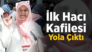 İlk Hacı kafilesi kutsal beldelere doğru yola çıktı