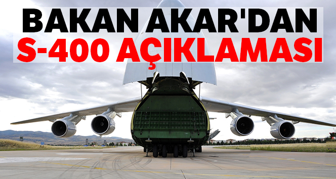 Milli Savunma Bakanı Akar'dan S-400 açıklaması