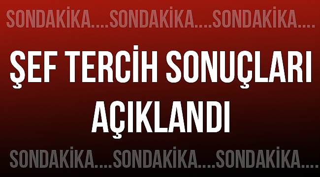 Şef tercih sonuçları açıklandı