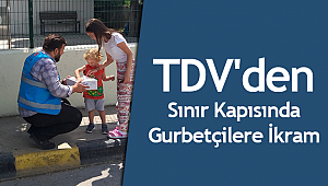 TDV'den sınır kapısında gurbetçilere ikram