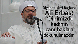 Başkan Erbaş: “Dinimizde kadının canı, hakları dokunulmazdır