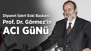 Diyanet İşleri eski başkanı Prof. Dr. Mehmet Görmez'in acı günü