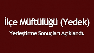 2019 Yılı İlçe Müftülüğü (Yedek) Yerleştirme Sonuçları