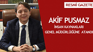 İnsan Kaynakları Genel Müdürlüğüne Akif PUSMAZ atandı