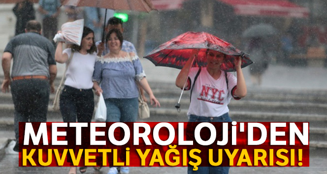 Meteoroloji'den kuvvetli yağış uyarısı