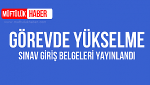 Diyanet Görevde Yükselme Sınav Giriş Belgeleri yayınladı.