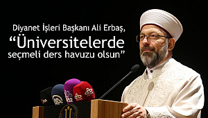 Erbaş,“Üniversitelerde seçmeli ders havuzu olsun”