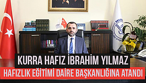 İbrahim Yılmaz,Hafızlık Eğitimi Daire Başkanlığına atandı.