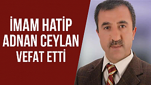 İmam Hatibi Adnan CEYLAN  vefat etti