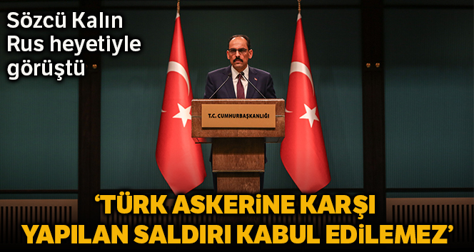 Sözcü Kalın'ın Rus heyeti ile görüşmesinde İdlib’deki son durum ele alındı